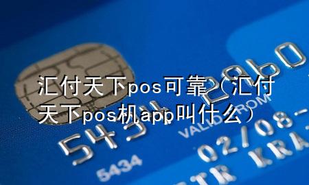 汇付天下pos可靠(汇付天下pos机app叫什么)