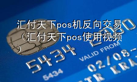 汇付天下pos机反向交易（汇付天下pos使用视频）