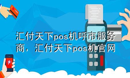 汇付天下pos机呼市服务商,汇付天下pos机官网