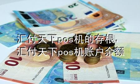 汇付天下pos机的存根,汇付天下pos机账户余额