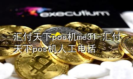 汇付天下pos机me31-汇付天下pos机人工电话
