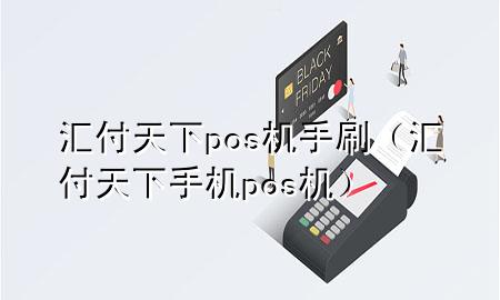 汇付天下pos机手刷（汇付天下手机pos机）