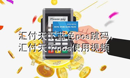 汇付天下蓝色pos跳码，汇付天下pos使用视频