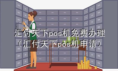 汇付天下pos机免费办理（汇付天下pos机申请）