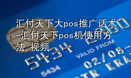 汇付天下大pos推广话术-汇付天下pos机使用方法,视频