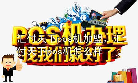 汇付天下pos机加盟,汇付天下pos机怎么样