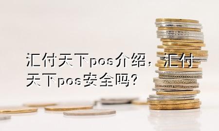 汇付天下pos介绍，汇付天下pos安全吗?