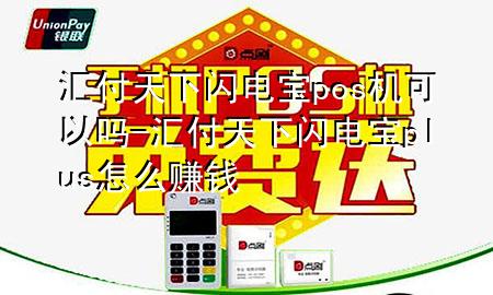 汇付天下闪电宝pos机可以吗-汇付天下闪电宝plus怎么赚钱