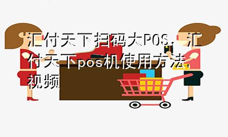 汇付天下扫码大POS,汇付天下pos机使用方法,视频