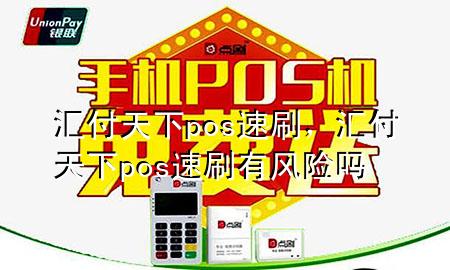 汇付天下pos速刷,汇付天下pos速刷有风险吗