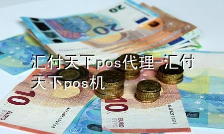 汇付天下pos代理-汇付天下 pos机