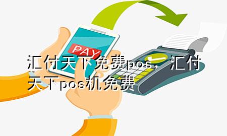 汇付天下免费pos，汇付天下pos机免费