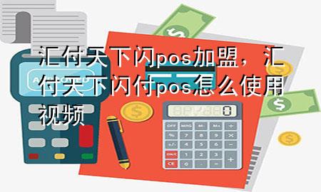 汇付天下闪pos加盟,汇付天下闪付pos怎么使用视频