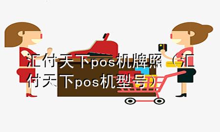 汇付天下pos机牌照(汇付天下pos机型号)