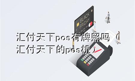 汇付天下pos有牌照吗(汇付天下的pos机)