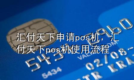 汇付天下申请pos机,汇付天下pos机使用流程