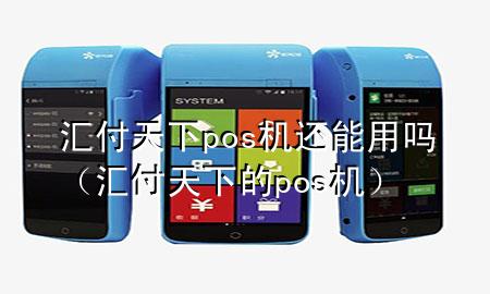 汇付天下pos机还能用吗（汇付天下的pos机）