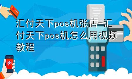 汇付天下pos机张店-汇付天下pos机怎么用视频教程