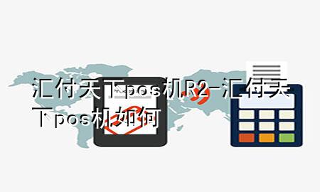 汇付天下pos机R2-汇付天下pos机如何