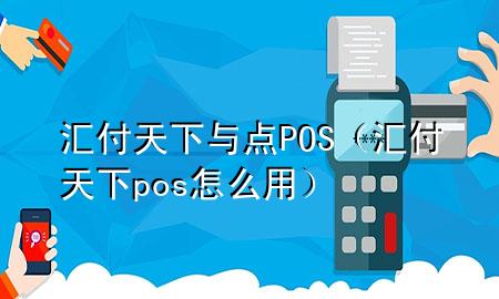 汇付天下与点POS(汇付天下pos怎么用)