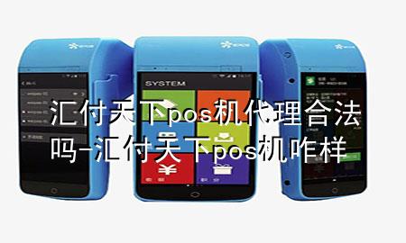 汇付天下pos机代理合法吗-汇付天下pos机咋样