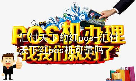 汇付天下的红pos-汇付天下红pos机可靠吗