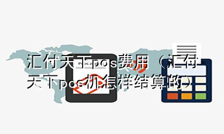 汇付天下pos费用（汇付天下pos机怎样结算的）