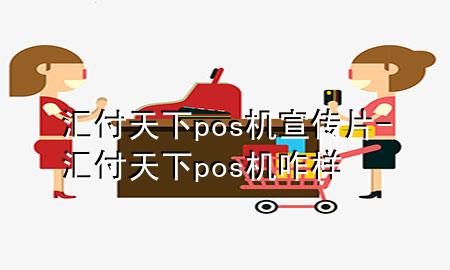 汇付天下pos机宣传片-汇付天下pos机咋样