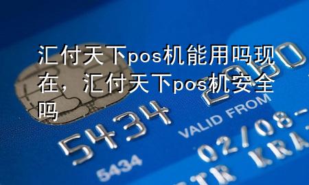 汇付天下pos机能用吗现在，汇付天下pos机安全吗