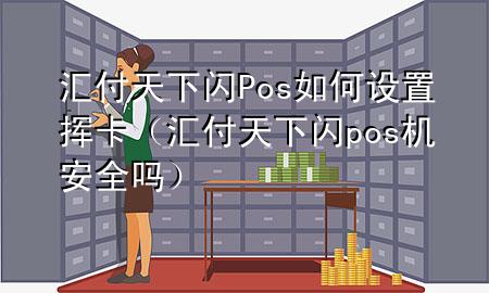 汇付天下闪Pos如何设置挥卡(汇付天下闪pos机安全吗)