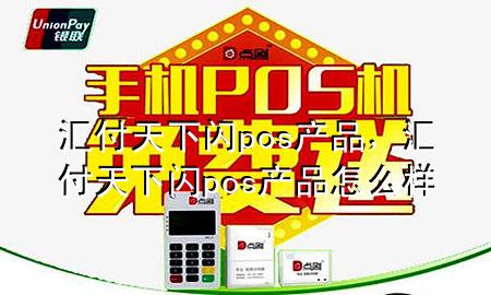 汇付天下闪pos产品,汇付天下闪pos产品怎么样