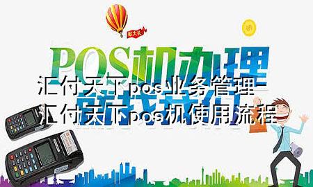汇付天下pos业务管理-汇付天下pos机使用流程