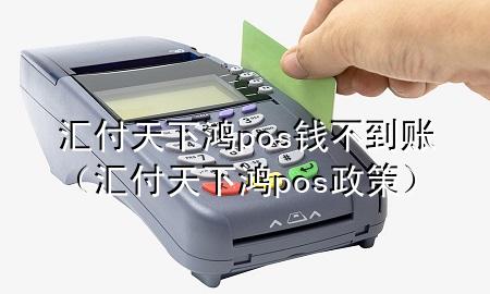 汇付天下鸿pos钱不到账(汇付天下鸿pos政策)