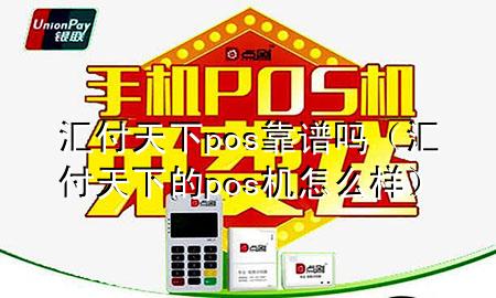 汇付天下pos靠谱吗(汇付天下的pos机怎么样)