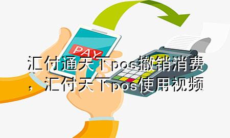 汇付通天下pos撤销消费，汇付天下pos使用视频