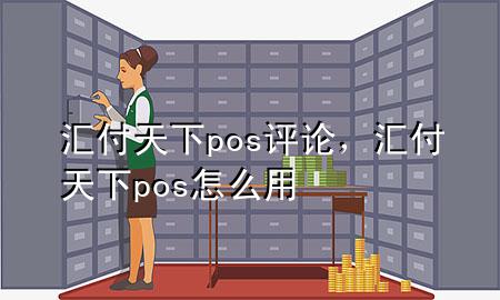 汇付天下pos评论,汇付天下pos怎么用