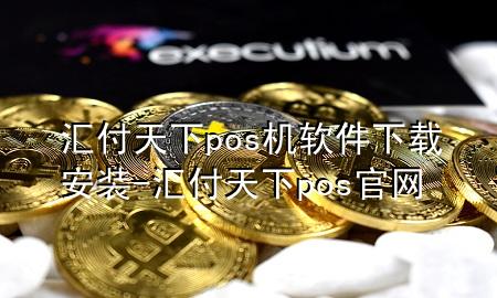 汇付天下pos机软件下载安装-汇付天下pos官网