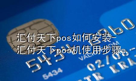 汇付天下pos如何安装-汇付天下pos机使用步骤