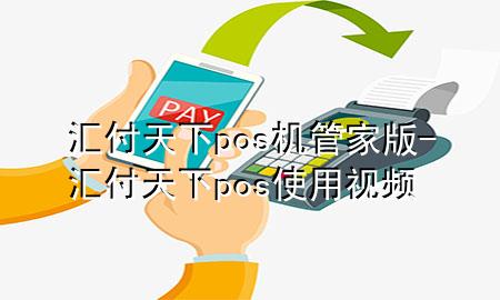 汇付天下pos机管家版-汇付天下pos使用视频