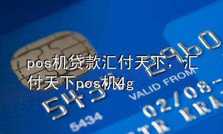 pos机贷款汇付天下，汇付天下pos机4g