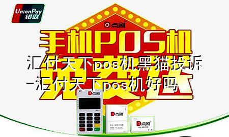 汇付天下pos机黑猫投诉-汇付天下pos机好吗
