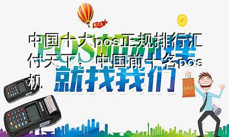 中国十大pos正规排行汇付天下,中国前十名pos机