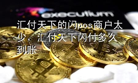 汇付天下的闪pos商户太少,汇付天下闪付多久到账
