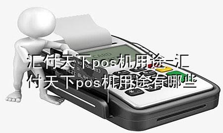 汇付天下pos机用途-汇付天下pos机用途有哪些