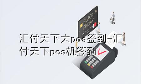 汇付天下大pos签到-汇付天下pos机签到