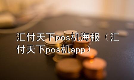 汇付天下pos机海报（汇付天下pos机app）