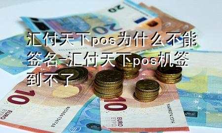 汇付天下pos为什么不能签名-汇付天下pos机签到不了