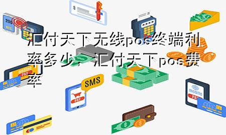 汇付天下无线pos终端利率多少,汇付天下pos费率