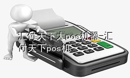 汇付天下大pos机器-汇付天下 pos机