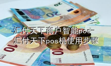 汇付天下商户智能pos-汇付天下pos机使用步骤